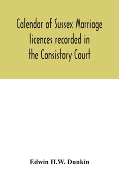 Paperback Calendar of Sussex marriage licences recorded in the Consistory Court of the Bishop of Chichester for the Archdeaconry of Lewes, August, 1670, to Marc Book