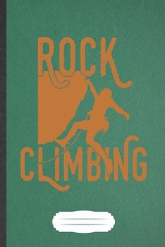 Rock Climbing: Rock Climbing Blank Lined Notebook Write Record. Practical Dad Mom Anniversary Gift, Fashionable Funny Creative Writing Logbook, Vintage Retro 6X9 110 Page
