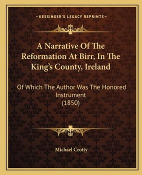 Paperback A Narrative Of The Reformation At Birr, In The King's County, Ireland: Of Which The Author Was The Honored Instrument (1850) Book