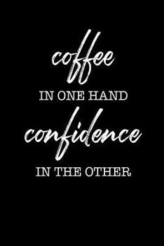 Coffee in One Hand Confidence in the Other: Blank Lined Journal