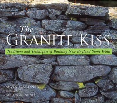 Hardcover The Granite Kiss: Traditions and Techniques of Building New England Stone Walls Book