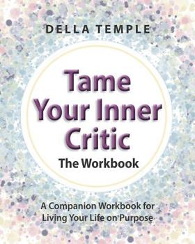 Paperback Tame Your Inner Critic: The Workbook: A Companion Workbook for Living Your Life on Purpose Book