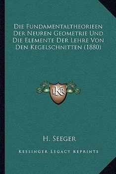 Paperback Die Fundamentaltheorieen Der Neuren Geometrie Und Die Elemente Der Lehre Von Den Kegelschnitten (1880) [German] Book