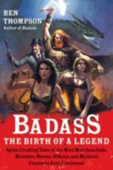 Paperback Badass: The Birth of a Legend: Spine-Crushing Tales of the Most Merciless Gods, Monsters, Heroes, Villains, and Mythical Creatures Ever Envisioned Book