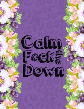 Calm the F*ck Down: An Irreverent Adult Coloring Book with Flowers Falango,Lions, Elephants, Owls, Horses, Dogs, Cats, and Many More