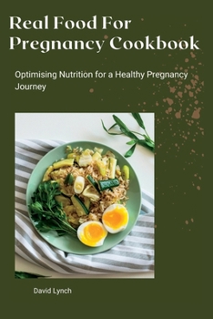 Paperback Real Food For Pregnancy Cookbook: Optimising Nutrition for a Healthy Pregnancy Journey Book
