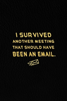 Paperback I Survived Another Meeting That Should Have Been An Email.: Lined Notebook, Motivational Journal. 120 Pages. 6 in x 9 in Cover. Book
