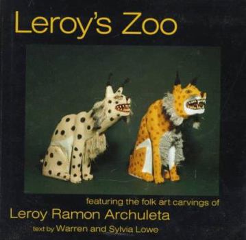 Leroy's Zoo: Featuring the Folk Art Carvings of Leroy Ramon Archuleta