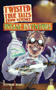 Twisted True Tales from Science: Insane Inventors - Book  of the Twisted True Tales from Science