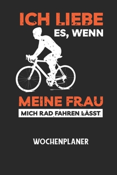 ICH LIEBE ES, WENN MEINE FRAU MICH RAD FAHREN LÄSST - Wochenplaner: Klassischer Planer für deine täglichen To Do's (Ohne Datum, um auch mitten im Jahr
