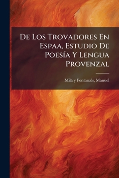 Paperback De Los Trovadores En Espaa, Estudio De Poesía Y Lengua Provenzal [Spanish] Book