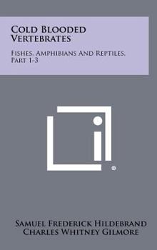 Hardcover Cold Blooded Vertebrates: Fishes, Amphibians And Reptiles, Part 1-3 Book