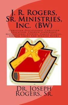 Paperback J. R. Rogers, Sr. Ministries, Inc. (BW): Christian Discipleship, Christian Education, Church Leadership, Motivational Studies, Family Studies, And Ser Book