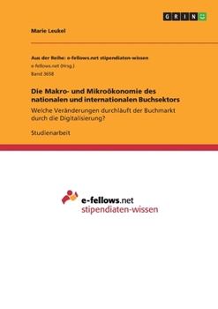 Paperback Die Makro- und Mikroökonomie des nationalen und internationalen Buchsektors: Welche Veränderungen durchläuft der Buchmarkt durch die Digitalisierung? [German] Book