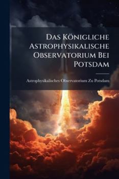 Paperback Das Königliche Astrophysikalische Observatorium Bei Potsdam [German] Book