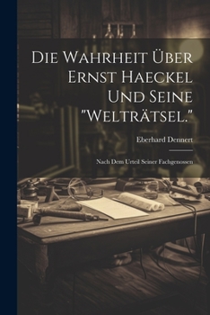 Paperback Die Wahrheit Über Ernst Haeckel Und Seine "Welträtsel.": Nach Dem Urteil Seiner Fachgenossen [German] Book