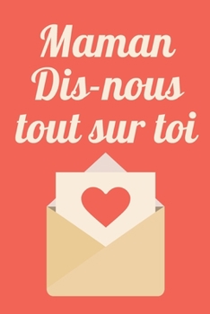 Maman Dis-nous tout sur toi: Journal de m�moire, Parle nous de toi, dis-nous tout sur toi ! Ton histoire, 100 Questions pour Maman