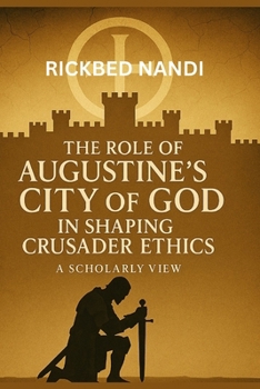 Paperback The Role Of Augustine's City Of God In Shaping Crusader Ethics: A Scholarly View Book