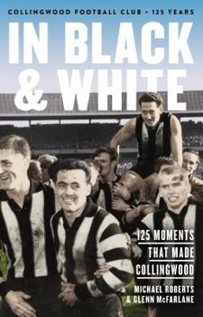 Hardcover In Black & White: 125 Moments That Made Collingwood Book