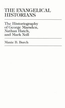 Hardcover Evangelical Historians: The Historiography of George Marsden, Nathan Hatch, and Mark Noll Book