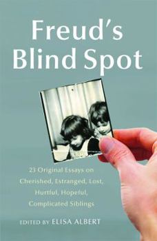 Paperback Freud's Blind Spot: 23 Original Essays on Cherished, Estranged, Lost, Hurtful, Hopeful, Complicated Siblings Book