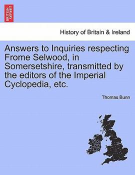 Paperback Answers to Inquiries Respecting Frome Selwood, in Somersetshire, Transmitted by the Editors of the Imperial Cyclopedia, Etc. Book