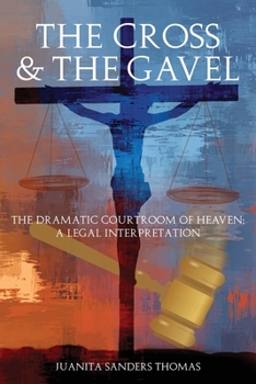 Paperback The Cross & The Gavel: The Dramatic Courtroom of Heaven: A Legal Interpretation Book