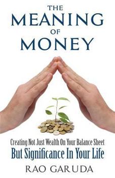 Paperback The Meaning of Money: Creating Not Just Wealth on Your Balance Sheet But Significance in Your Life Book