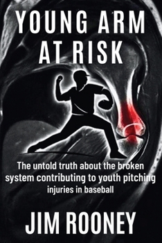 Paperback Young Arm at Risk: The untold truth about the broken system contributing to youth pitching injuries in baseball Book