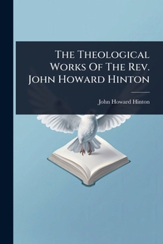 Paperback The Theological Works Of The Rev. John Howard Hinton Book