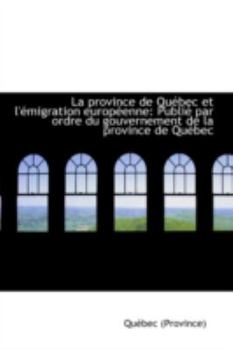 Paperback La Province de Quebec Et L'Emigration Europeenne: Publie Par Ordre Du Gouvernement de La Province de Book
