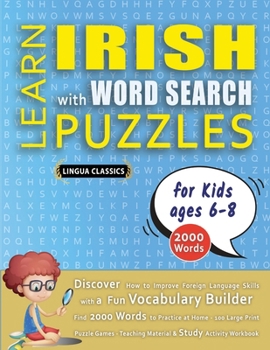 LEARN IRISH WITH WORD SEARCH PUZZLES FOR KIDS 6 - 8 - Discover How to Improve Foreign Language Skills with a Fun Vocabulary Builder. Find 2000 Words ... - Teaching Material, Study Activity Workbook