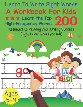 Paperback Learn To Write Sight Words A Workbook For kids: Learn The Top High Frequently Words 200 Essential To Reading And Writing Success (Sight Word Books For Book