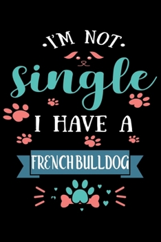 I'm Not single I Have A French Bulldog: Cute French Bulldog Lined journal Notebook, Great Accessories & Gift Idea for French Bulldog Owner & Lover. Lined journal Notebook With An Inspirational Quote.