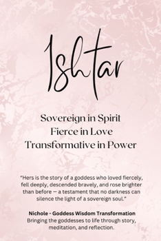 Ishtar: Sovereign in Spirit, Fierce in Love, Transformative in Power