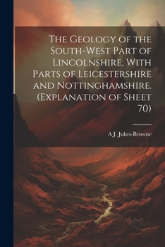 Paperback The Geology of the South-west Part of Lincolnshire, With Parts of Leicestershire and Nottinghamshire. (Explanation of Sheet 70) Book