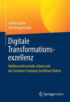 Paperback Digitale Transformationsexzellenz: Wettbewerbsvorteile Sichern Mit Der Customer Company Excellence Matrix [German] Book