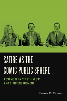 Hardcover Satire as the Comic Public Sphere: Postmodern "Truthiness" and Civic Engagement Book