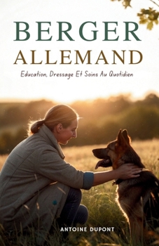 Berger Allemand: Éducation, Dressage Et Soins Au Quotidien
