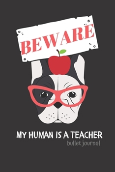 BEWARE My Human is a Teacher: Bullet journal for teachers who are dog lovers (pug)