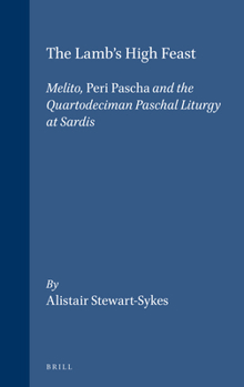 The Lamb's High Feast: Melito, Peri Pascha, and the Quartodeciman Paschal Liturgy at Sardis (Supplements to Vigiliae Christianae)