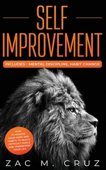 Paperback Self Improvement: Includes-Mental Discipline, Habit Change. How to Master your Mind and Habits to Reach Difficult Goals and Transform yo Book