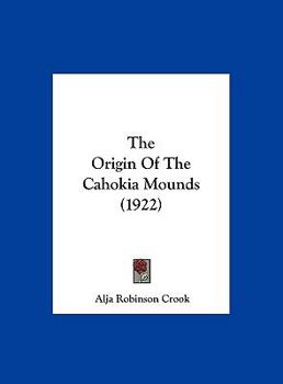 Hardcover The Origin of the Cahokia Mounds (1922) Book
