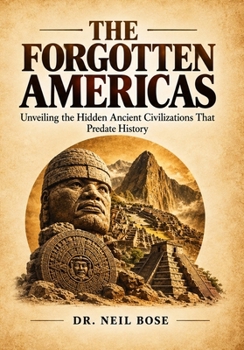 THE FORGOTTEN AMERICAS: Unveiling the Hidden Ancient Civilizations That Predate History