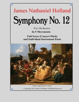 Symphony No. 12: For Orchestra in 5 Movements (Symphonies for Orchestra of James Nathaniel Holland)
