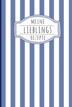Meine Lieblings-Rezepte: Ein schickes blau-weißes Rezeptbuch zum Sammeln und Aufschreiben Deiner besten Kochkünste und Backwerke (German Edition)