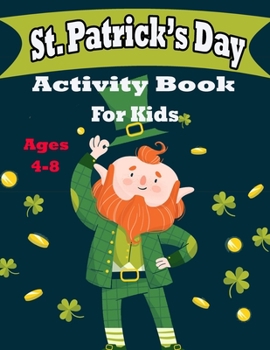 Paperback St Patrick's Day Activity Book for Kids Ages 4-8: Fun Filled St.Patrick's day Coloring and Activity Work Book for Boys and Girl's Dot ... pages St.Pat Book