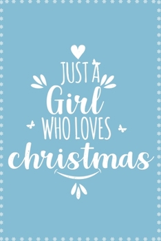 Paperback Just A Girl Who Loves Christmas: Funny Christmas Gift, Christmas Notebook, Cute Christmas Journal, Diary Journal For Teen Girls Book