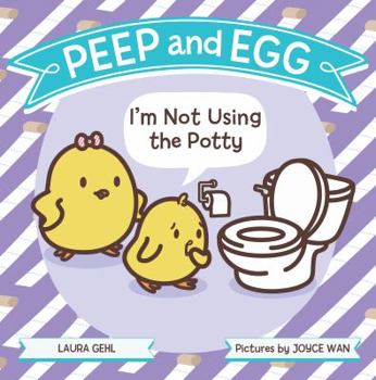 Peep and Egg: I'm Not Using the Potty - Book  of the Peep and Egg