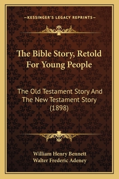 Paperback The Bible Story, Retold For Young People: The Old Testament Story And The New Testament Story (1898) Book